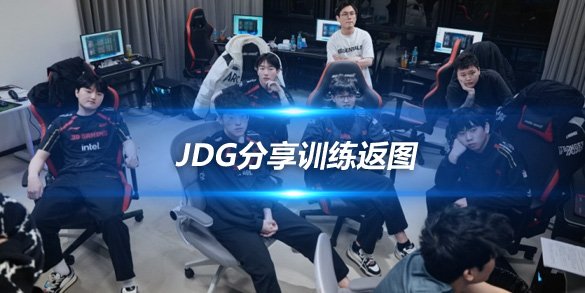 JDG分享训练返图 近日汗水与智慧并存的训练复盘大揭秘